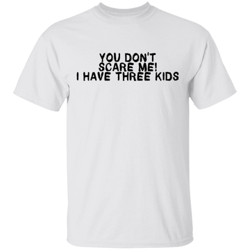 You Don't Scare Me I Have Three Kids T-Shirt CustomCat