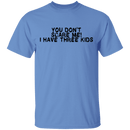 You Don't Scare Me I Have Three Kids T-Shirt CustomCat