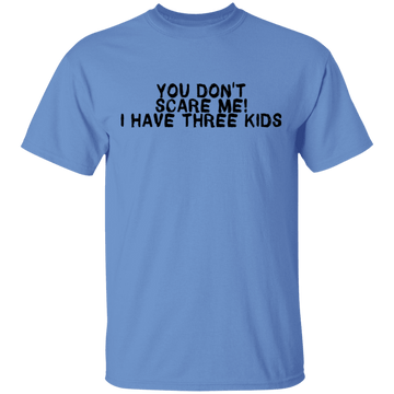 You Don't Scare Me I Have Three Kids T-Shirt CustomCat