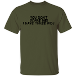 You Don't Scare Me I Have Three Kids T-Shirt CustomCat