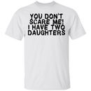 You Don't Scare Me I Have Two Daughters T-Shirt CustomCat