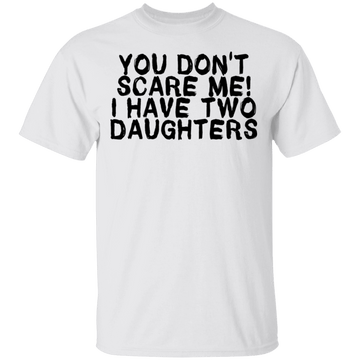 You Don't Scare Me I Have Two Daughters T-Shirt CustomCat