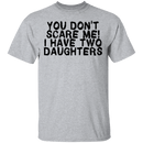 You Don't Scare Me I Have Two Daughters T-Shirt CustomCat