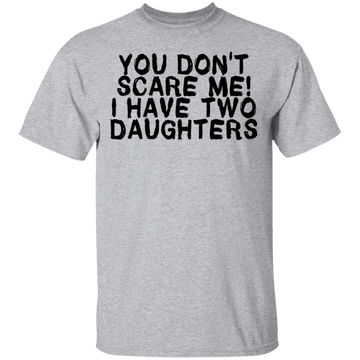 You Don't Scare Me I Have Two Daughters T-Shirt CustomCat