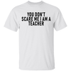 You Don't Scare Me I'm A Teacher T-Shirt CustomCat