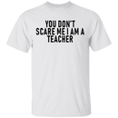 You Don't Scare Me I'm A Teacher T-Shirt CustomCat