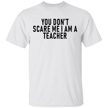 You Don't Scare Me I'm A Teacher T-Shirt CustomCat