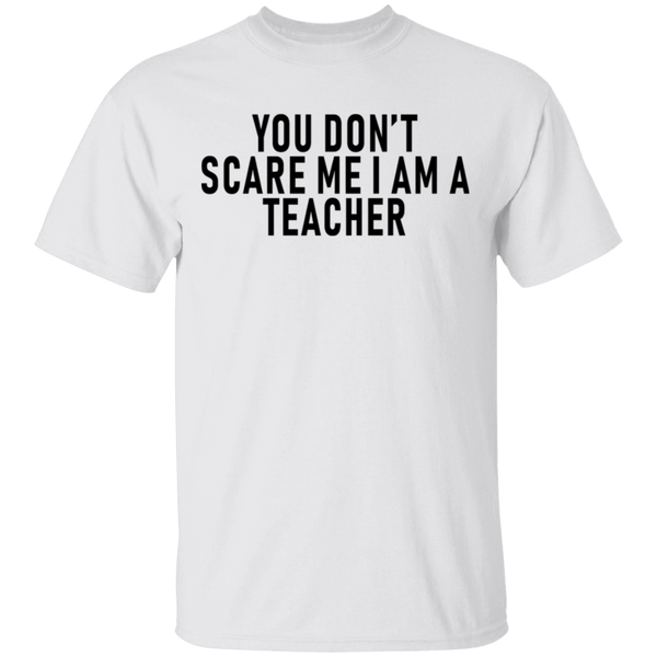 You Don't Scare Me I'm A Teacher T-Shirt CustomCat