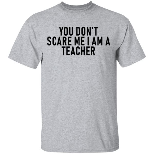 You Don't Scare Me I'm A Teacher T-Shirt CustomCat