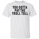You Gotta Pay The Troll Toll T-Shirt CustomCat