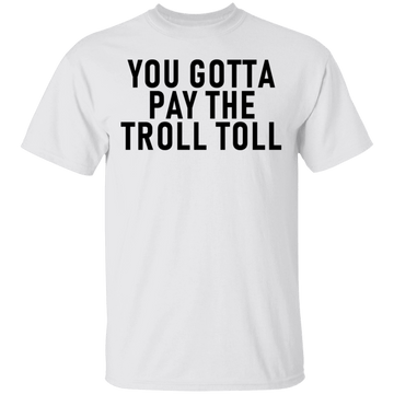 You Gotta Pay The Troll Toll T-Shirt CustomCat