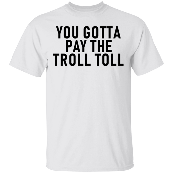 You Gotta Pay The Troll Toll T-Shirt CustomCat