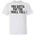 You Gotta Pay The Troll Toll T-Shirt CustomCat