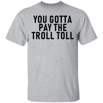 You Gotta Pay The Troll Toll T-Shirt CustomCat