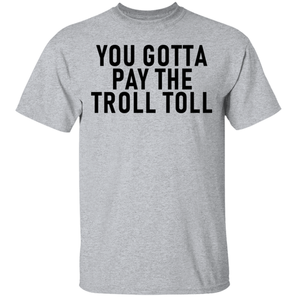 You Gotta Pay The Troll Toll T-Shirt CustomCat
