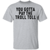You Gotta Pay The Troll Toll T-Shirt CustomCat
