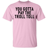 You Gotta Pay The Troll Toll T-Shirt CustomCat