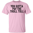 You Gotta Pay The Troll Toll T-Shirt CustomCat