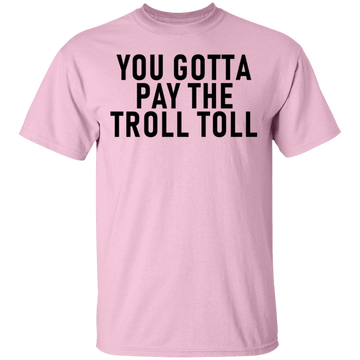 You Gotta Pay The Troll Toll T-Shirt CustomCat