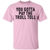You Gotta Pay The Troll Toll T-Shirt CustomCat