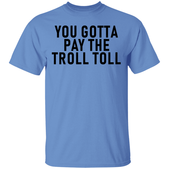 You Gotta Pay The Troll Toll T-Shirt CustomCat