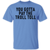 You Gotta Pay The Troll Toll T-Shirt CustomCat