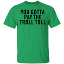 You Gotta Pay The Troll Toll T-Shirt CustomCat