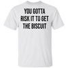 You Gotta Risk To Get The Biscuit T-Shirt CustomCat