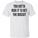 You Gotta Risk To Get The Biscuit T-Shirt CustomCat