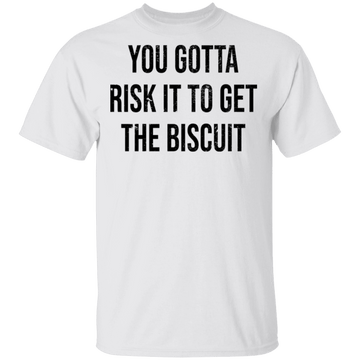 You Gotta Risk To Get The Biscuit T-Shirt CustomCat