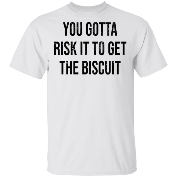 You Gotta Risk To Get The Biscuit T-Shirt CustomCat