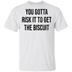 You Gotta Risk To Get The Biscuit T-Shirt CustomCat