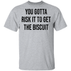 You Gotta Risk To Get The Biscuit T-Shirt CustomCat
