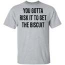 You Gotta Risk To Get The Biscuit T-Shirt CustomCat
