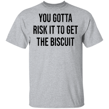 You Gotta Risk To Get The Biscuit T-Shirt CustomCat
