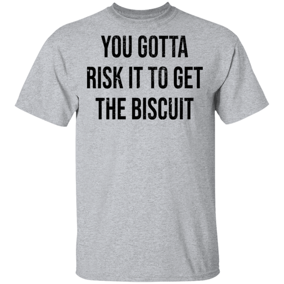 You Gotta Risk To Get The Biscuit T-Shirt CustomCat