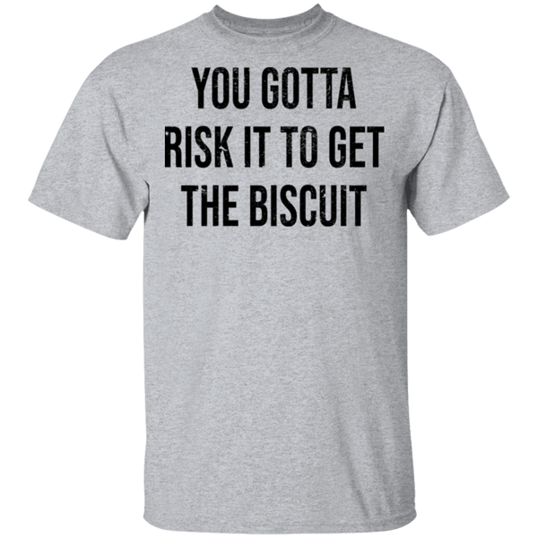 You Gotta Risk To Get The Biscuit T-Shirt CustomCat