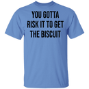 You Gotta Risk To Get The Biscuit T-Shirt CustomCat