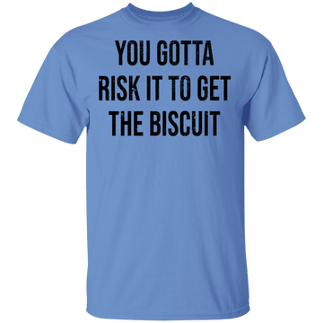 You Gotta Risk To Get The Biscuit T-Shirt CustomCat