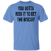 You Gotta Risk To Get The Biscuit T-Shirt CustomCat