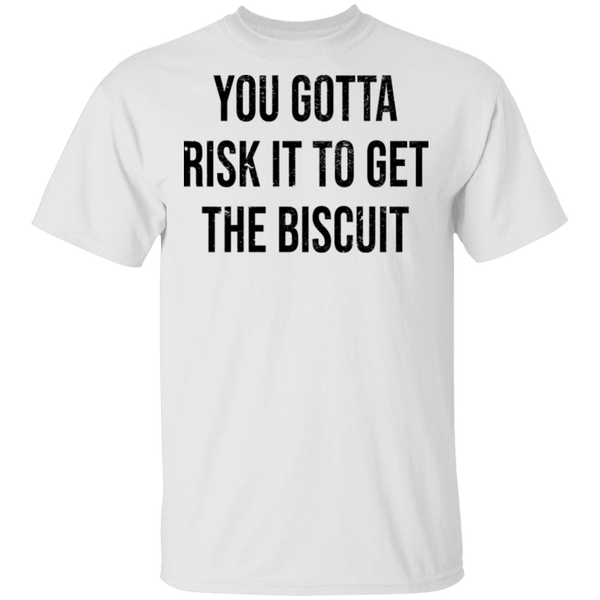 You Gotta Risk To Get The Biscuit T-Shirt CustomCat