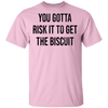 You Gotta Risk To Get The Biscuit T-Shirt CustomCat