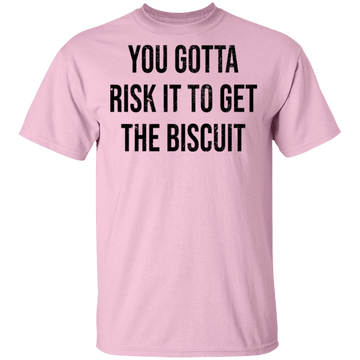You Gotta Risk To Get The Biscuit T-Shirt CustomCat