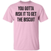 You Gotta Risk To Get The Biscuit T-Shirt CustomCat
