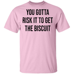 You Gotta Risk To Get The Biscuit T-Shirt CustomCat