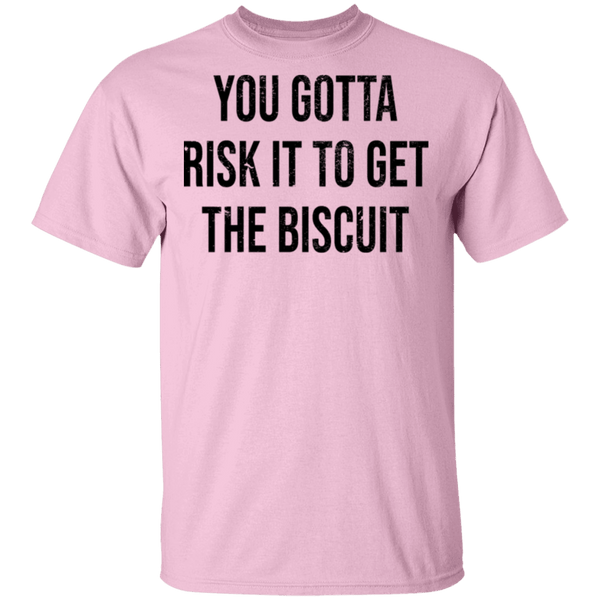 You Gotta Risk To Get The Biscuit T-Shirt CustomCat