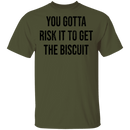 You Gotta Risk To Get The Biscuit T-Shirt CustomCat