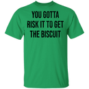 You Gotta Risk To Get The Biscuit T-Shirt CustomCat