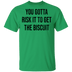 You Gotta Risk To Get The Biscuit T-Shirt CustomCat