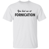 You Had Me At Fornication T-Shirt CustomCat